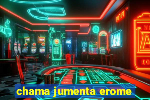 chama jumenta erome